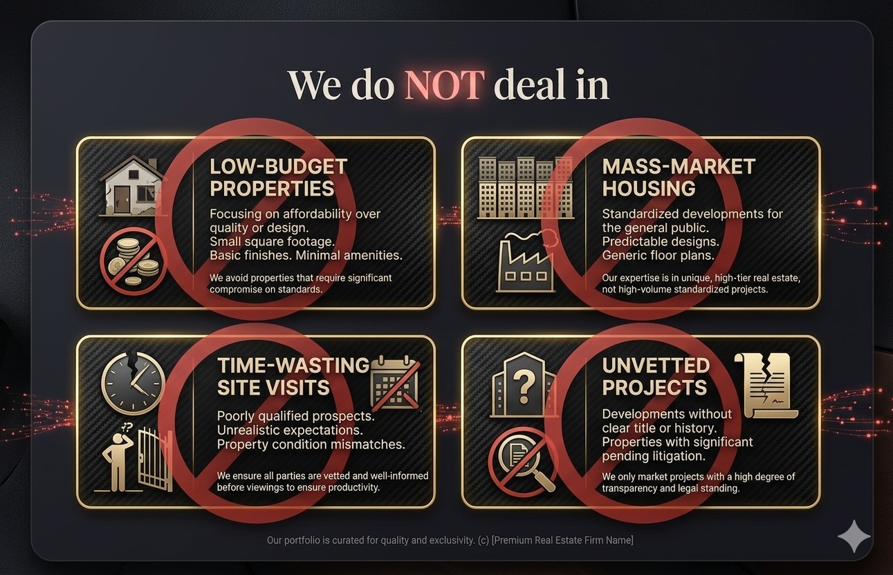We do NOT deal in - Low-budget properties, Mass-market housing, Time-wasting site visits, Unvetted projects